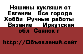 Няшины кукляши от Евгении - Все города Хобби. Ручные работы » Вязание   . Иркутская обл.,Саянск г.